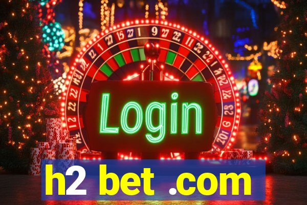 h2 bet .com